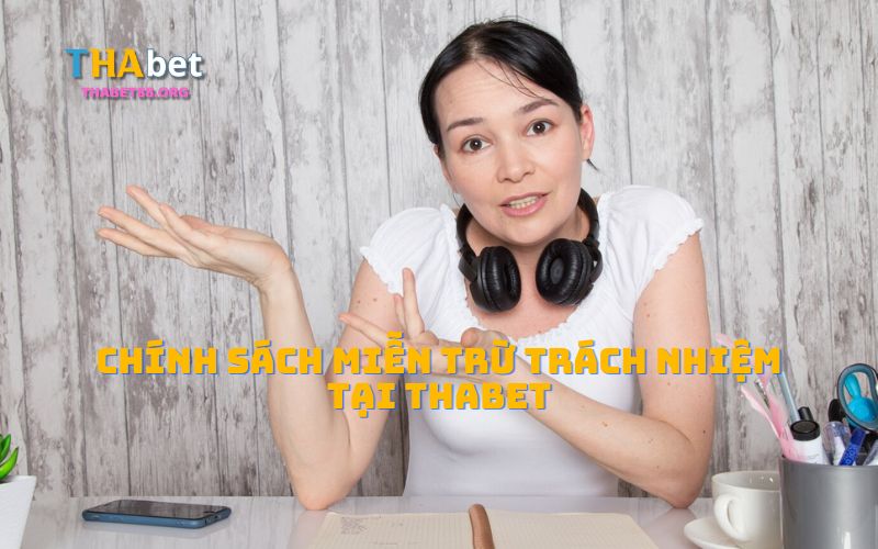 Miễn trừ trách nhiệm tại Thabet bao gồm những quy định nào?